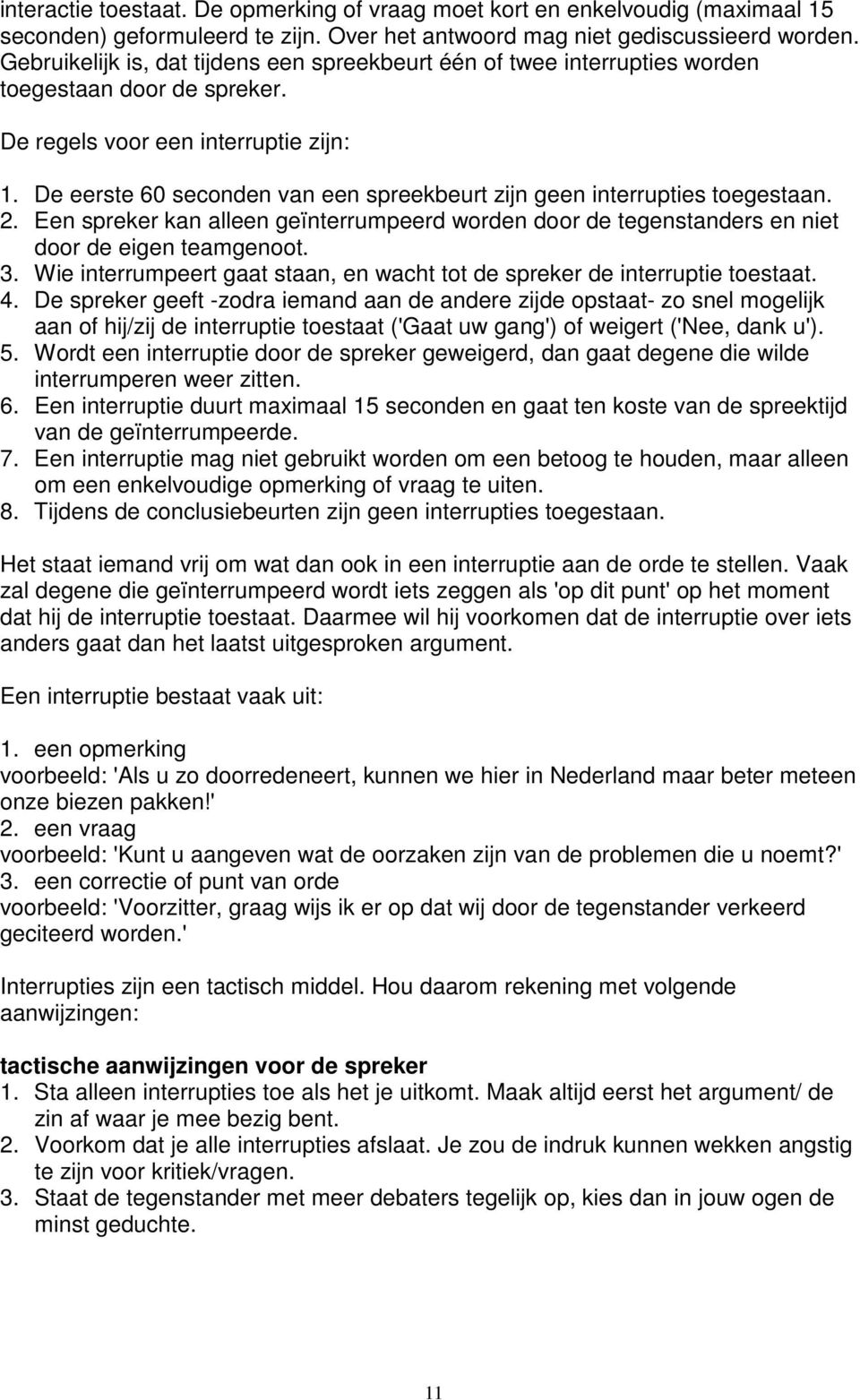 De eerste 60 seconden van een spreekbeurt zijn geen interrupties toegestaan. 2. Een spreker kan alleen geïnterrumpeerd worden door de tegenstanders en niet door de eigen teamgenoot. 3.