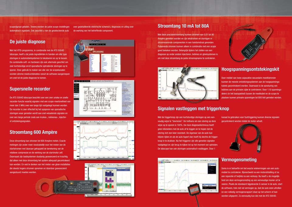 automobielsystemen te lokaliseren en op te lossen. De combinatie soft- en hardware zijn ook uitermate geschikt om zeer kortstondige en/of sporadische optredende storingen op te sporen.