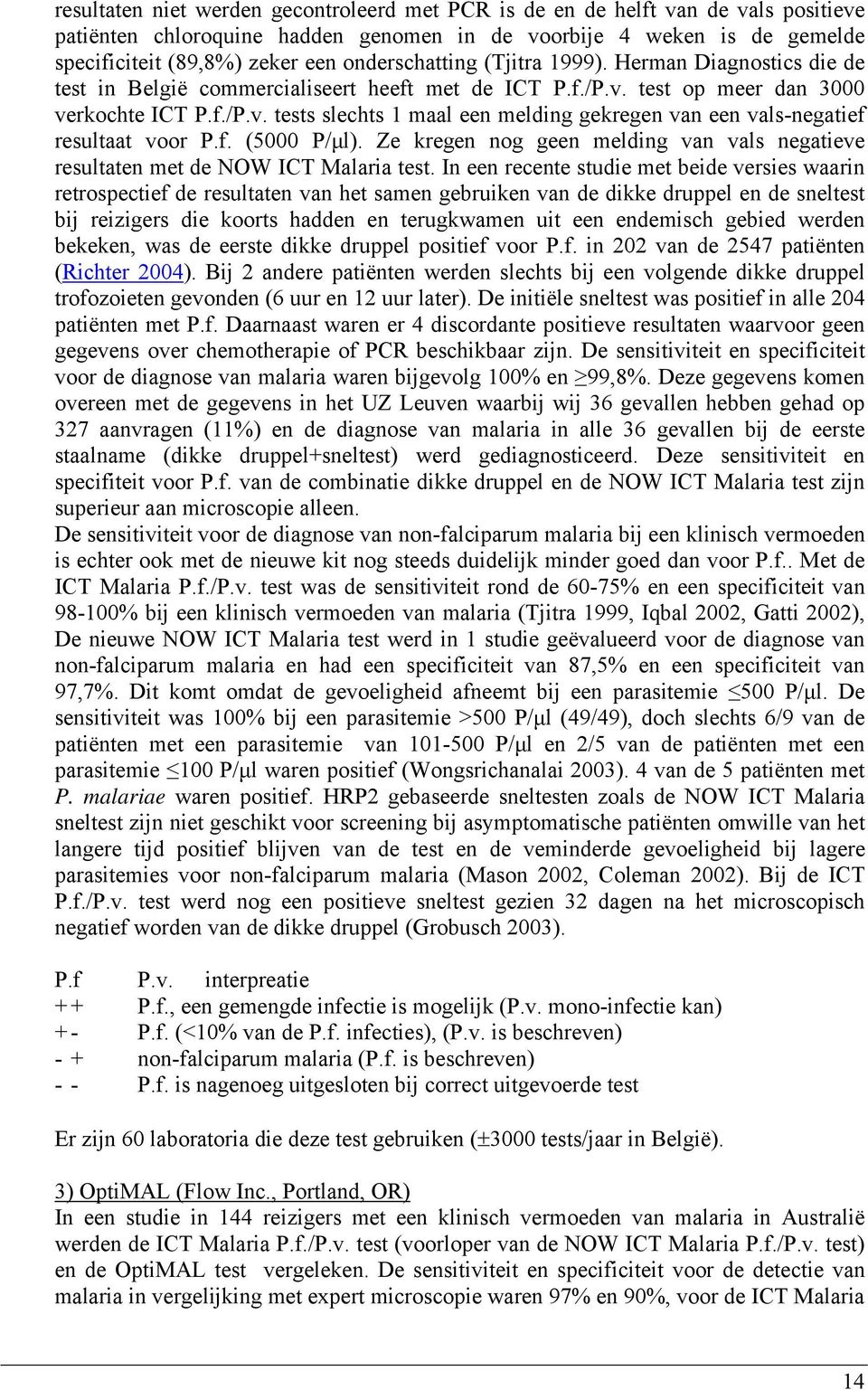 f. (5000 P/µl). Ze kregen nog geen melding van vals negatieve resultaten met de NOW ICT Malaria test.