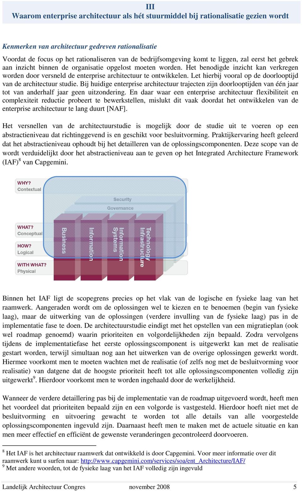 Het benodigde inzicht kan verkregen worden door versneld de enterprise architectuur te ontwikkelen. Let hierbij vooral op de doorlooptijd van de architectuur studie.