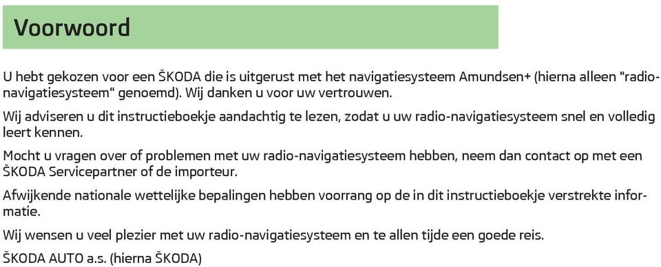 Mocht u vragen over of problemen met uw radio-navigatiesysteem hebben, neem dan contact op met een ŠKODA Servicepartner of de importeur.