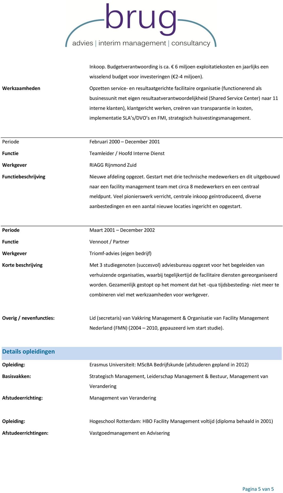 werken, creëren van transparantie in kosten, implementatie SLA s/dvo s en FMI, strategisch huisvestingsmanagement.