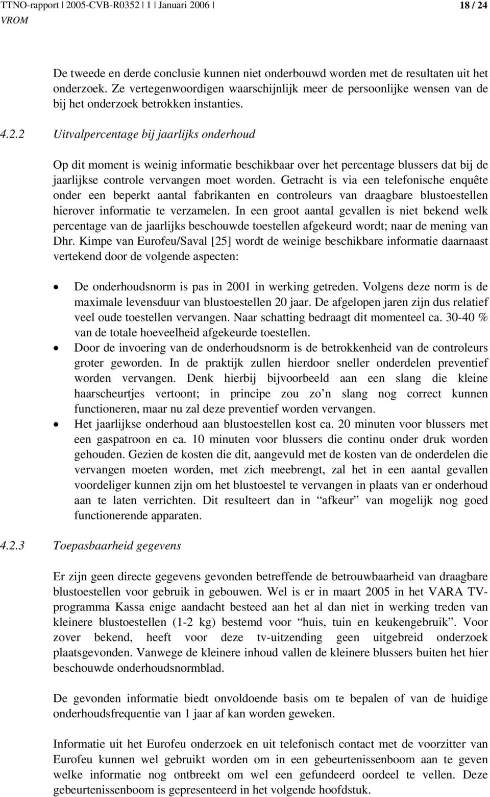 2 Uitvalpercentage bij jaarlijks onderhoud Op dit moment is weinig informatie beschikbaar over het percentage blussers dat bij de jaarlijkse controle vervangen moet worden.