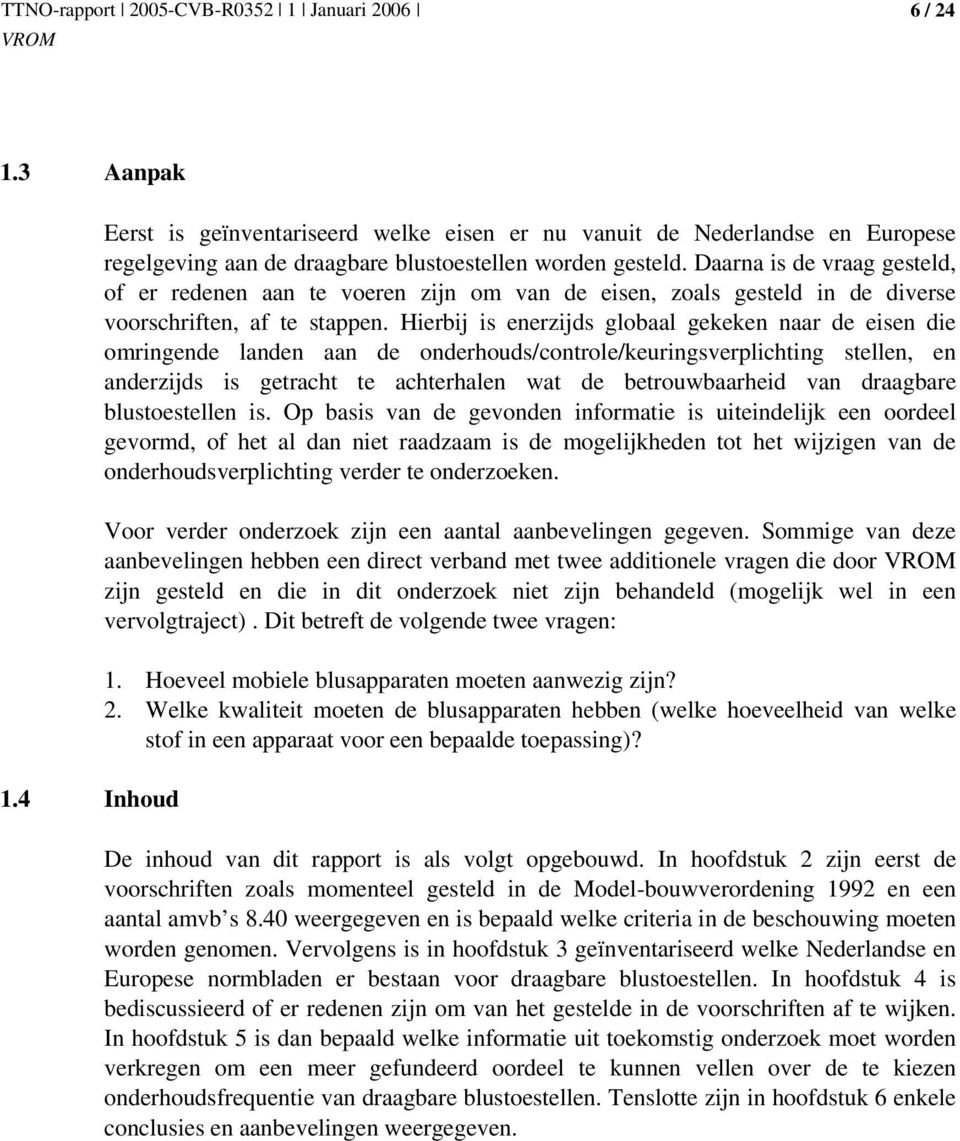 Hierbij is enerzijds globaal gekeken naar de eisen die omringende landen aan de onderhouds/controle/keuringsverplichting stellen, en anderzijds is getracht te achterhalen wat de betrouwbaarheid van