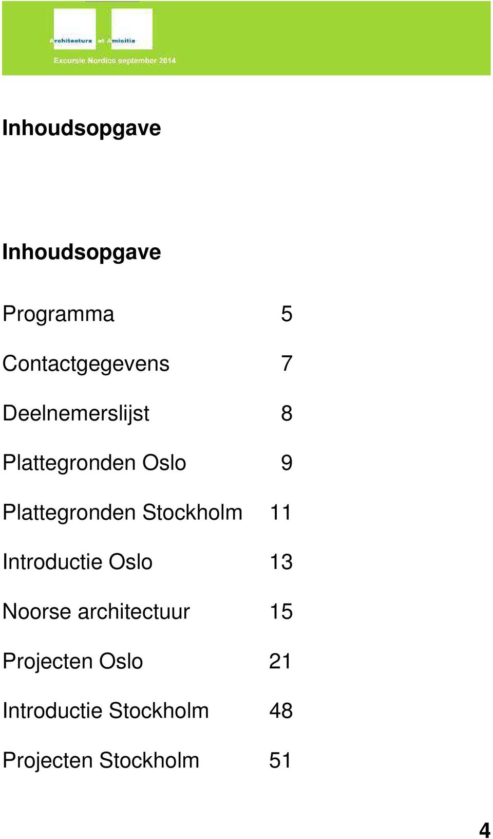 Stockholm 11 Introductie Oslo 13 Noorse architectuur 15