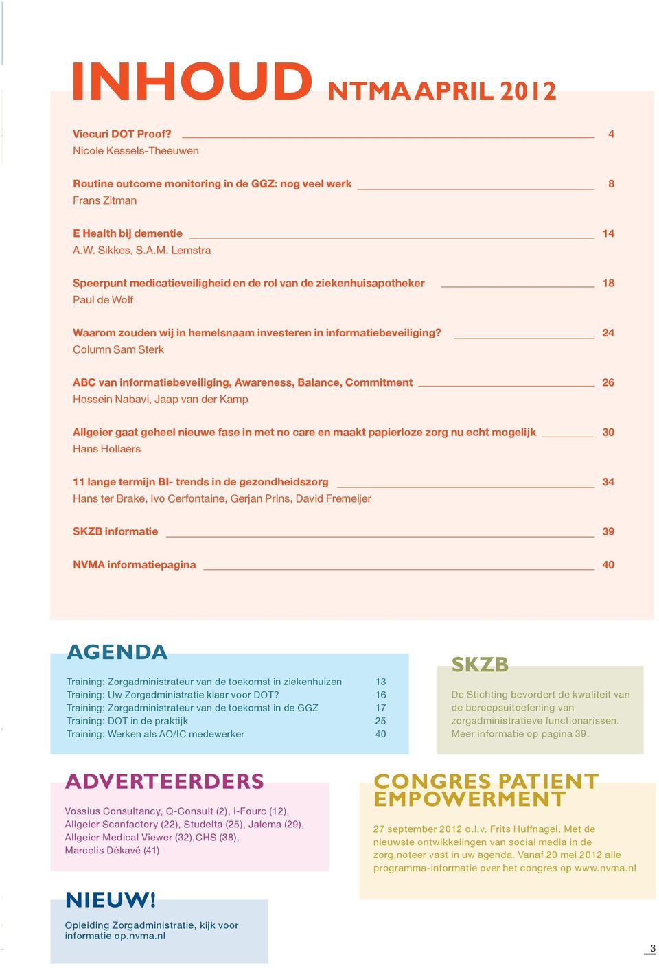 24 Column Sam Sterk ABC van informatiebeveiliging, Awareness, Balance, Commitment 26 Hossein Nabavi, Jaap van der Kamp Allgeier gaat geheel nieuwe fase in met no care en maakt papierloze zorg nu echt