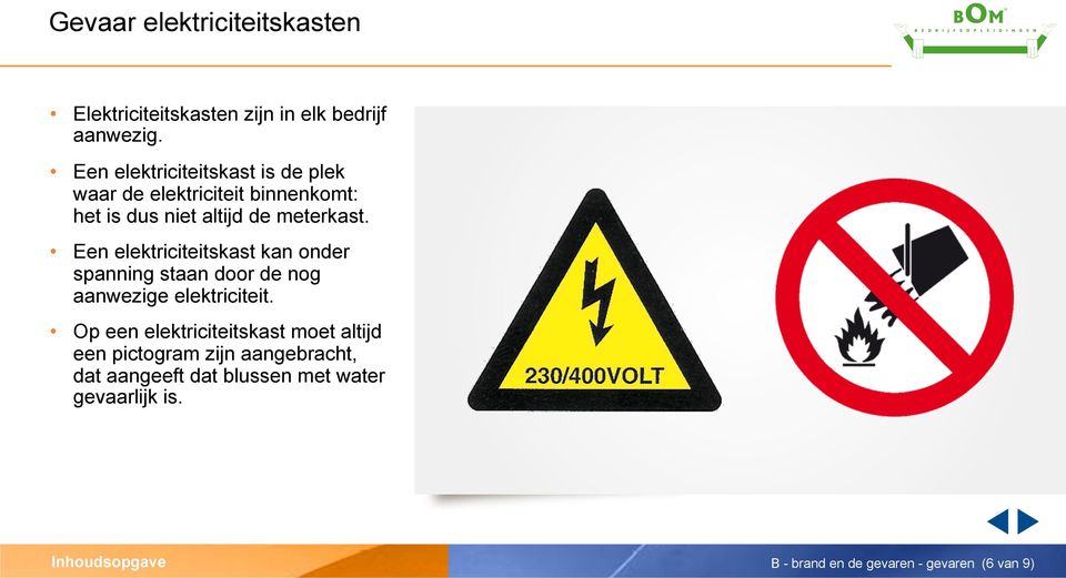 Een elektriciteitskast kan onder spanning staan door de nog aanwezige elektriciteit.