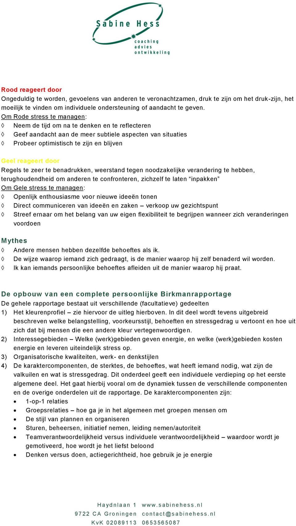 te zeer te benadrukken, weerstand tegen noodzakelijke verandering te hebben, terughoudendheid om anderen te confronteren, zichzelf te laten inpakken Om Gele stress te managen: Openlijk enthousiasme