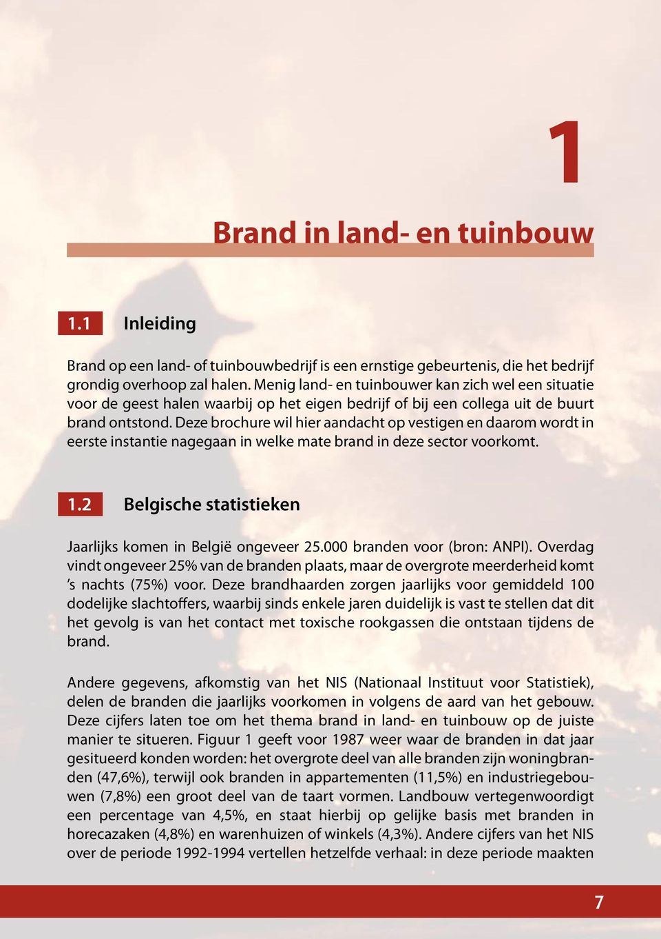 Deze brochure wil hier aandacht op vestigen en daarom wordt in eerste instantie nagegaan in welke mate brand in deze sector voorkomt. 1.2 Belgische statistieken Jaarlijks komen in België ongeveer 25.