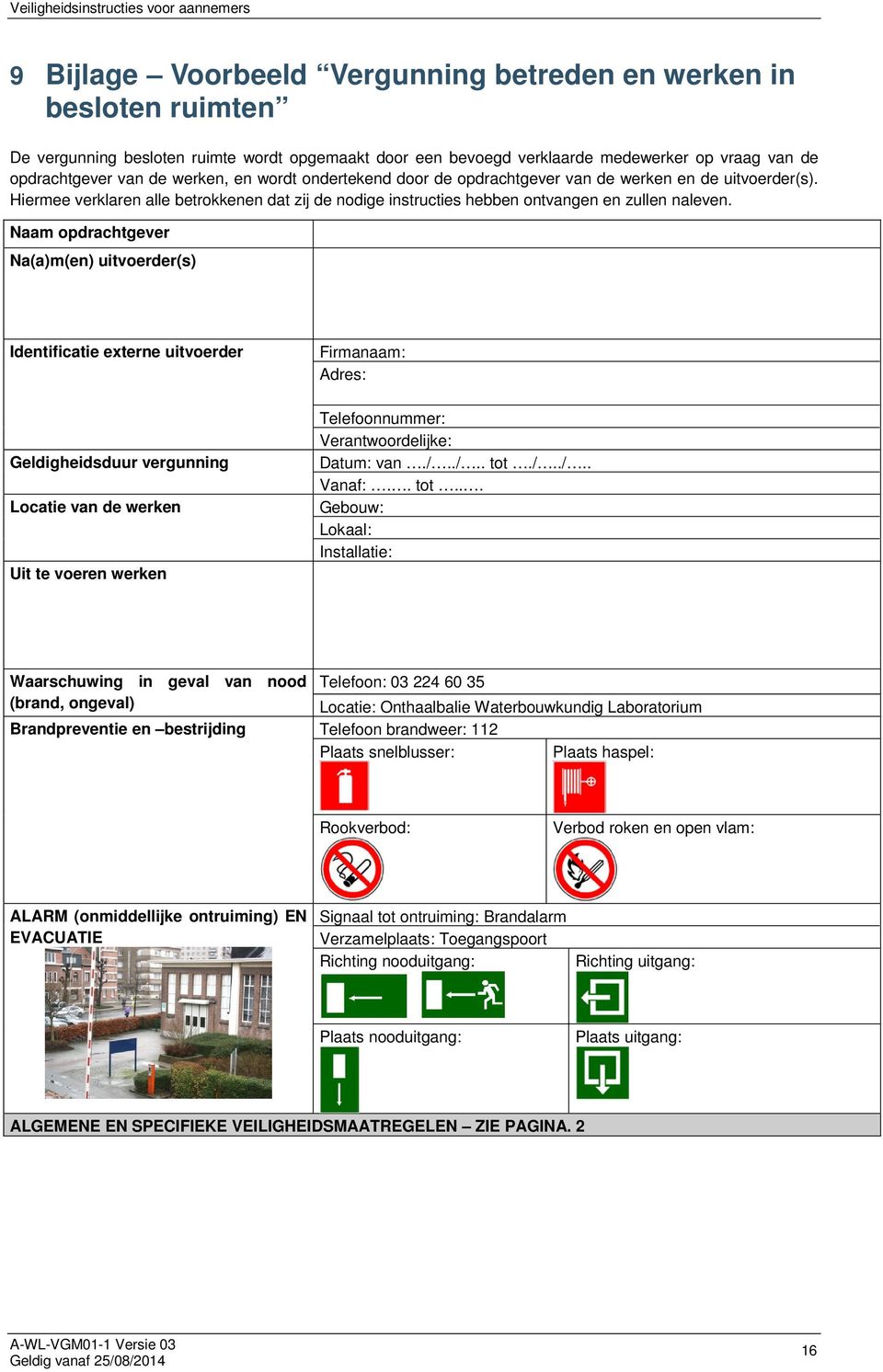 Naam opdrachtgever Na(a)m(en) uitvoerder(s) Identificatie externe uitvoerder Geldigheidsduur vergunning Locatie van de werken Uit te voeren werken Firmanaam: Adres: Telefoonnummer: Verantwoordelijke: