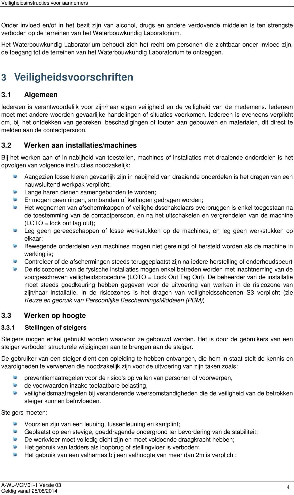 3 Veiligheidsvoorschriften 3.1 Algemeen Iedereen is verantwoordelijk voor zijn/haar eigen veiligheid en de veiligheid van de medemens.