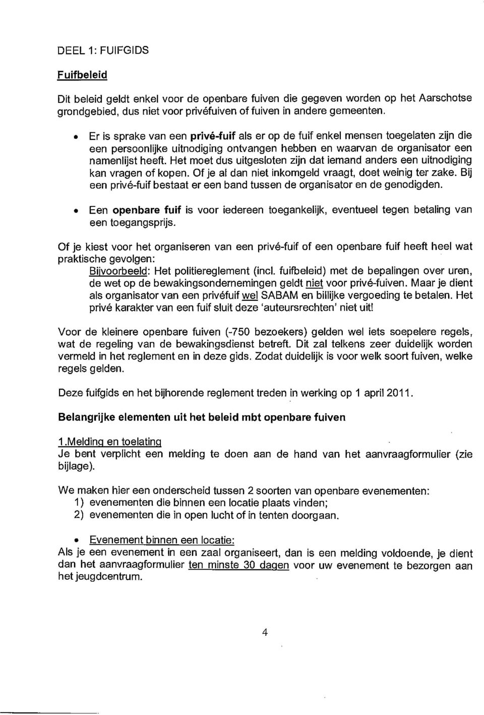 Het moet dus uitgesloten zijn dat iemand anders een uitnodiging kan vragen of kopen. Of je al dan niet inkomgeld vraagt, doet weinig ter zake.