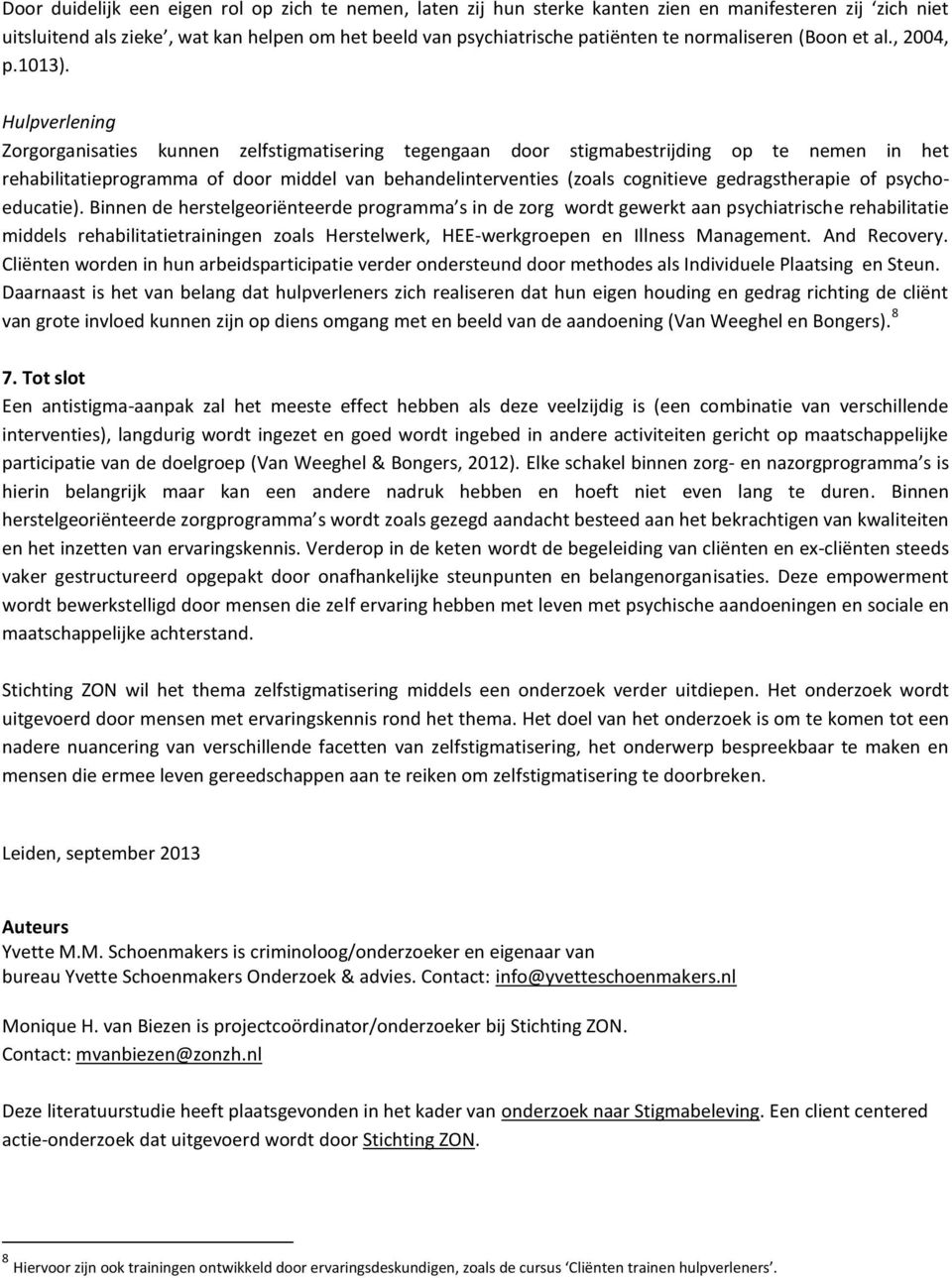 Hulpverlening Zorgorganisaties kunnen zelfstigmatisering tegengaan door stigmabestrijding op te nemen in het rehabilitatieprogramma of door middel van behandelinterventies (zoals cognitieve