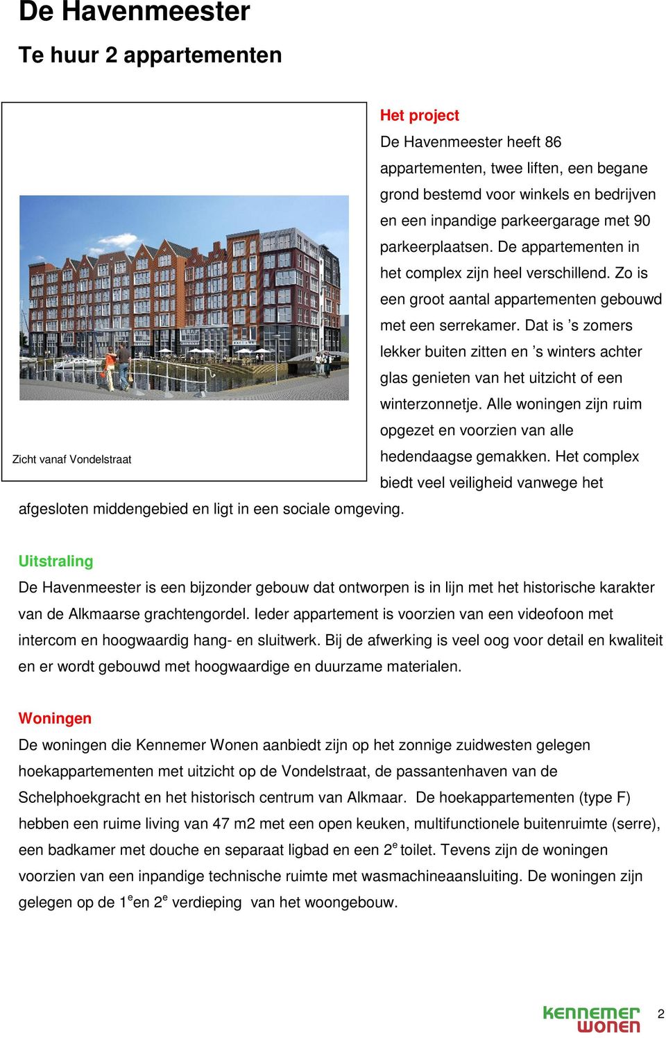 De appartementen in het complex zijn heel verschillend. Zo is een groot aantal appartementen gebouwd met een serrekamer.