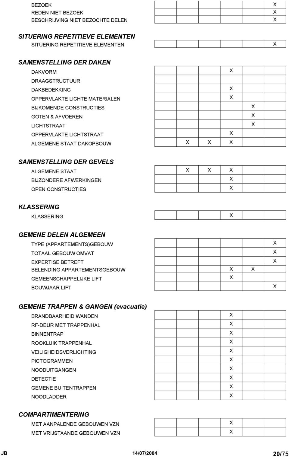 CONSTRUCTIES KLASSERING KLASSERING GEMENE DELEN ALGEMEEN TYPE (APPARTEMENTS)GEBOUW TOTAAL GEBOUW OMVAT EPERTISE BETREFT BELENDING APPARTEMENTSGEBOUW GEMEENSCHAPPELIJKE LIFT BOUWJAAR LIFT GEMENE