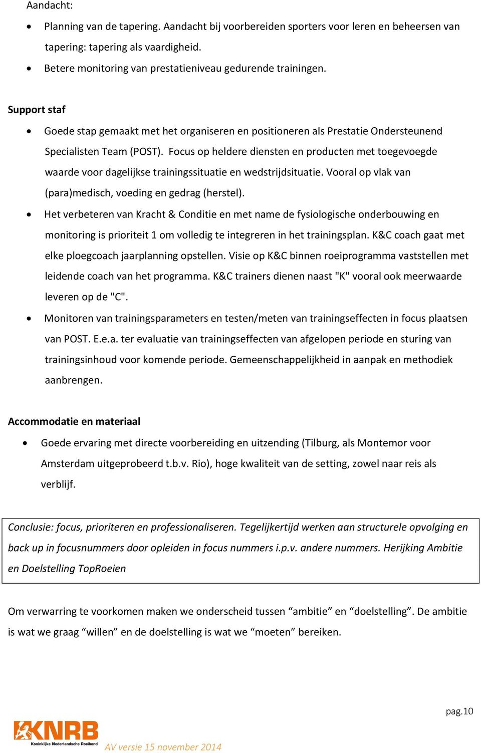 Focus op heldere diensten en producten met toegevoegde waarde voor dagelijkse trainingssituatie en wedstrijdsituatie. Vooral op vlak van (para)medisch, voeding en gedrag (herstel).