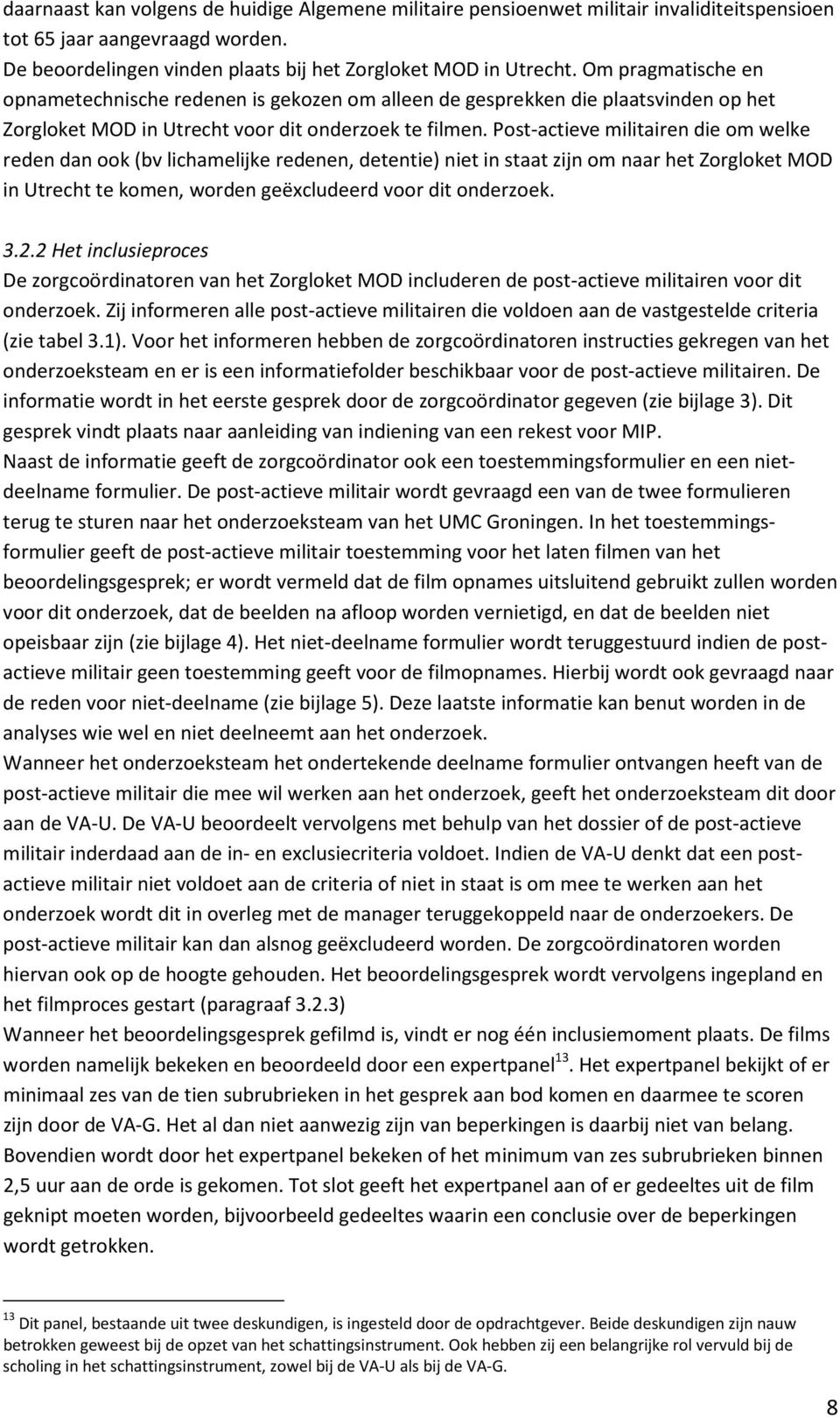 Post-actieve militairen die om welke reden dan ook (bv lichamelijke redenen, detentie) niet in staat zijn om naar het Zorgloket MOD in Utrecht te komen, worden geëxcludeerd voor dit onderzoek. 3.2.
