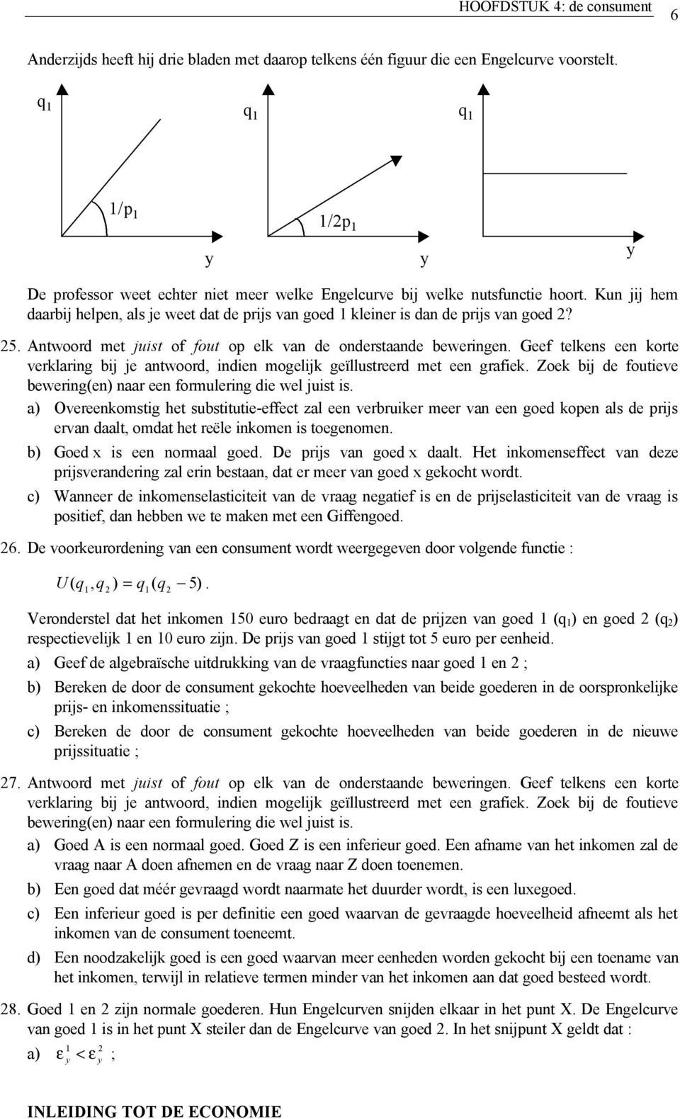 5 Antwoord met juist of fout o elk van de onderstaande beweringen Geef telkens een korte verklaring bij je antwoord, indien mogelijk geïllustreerd met een grafiek Zoek bij de foutieve bewering(en)