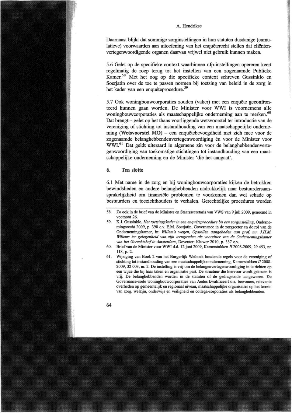 58 Met het oog op die specifieke context schreven Gussinklo en Soerjatin over de toe te passen normen bij toetsing van beleid in de zorg in het kader van een enquêteprocedure. 59 5.