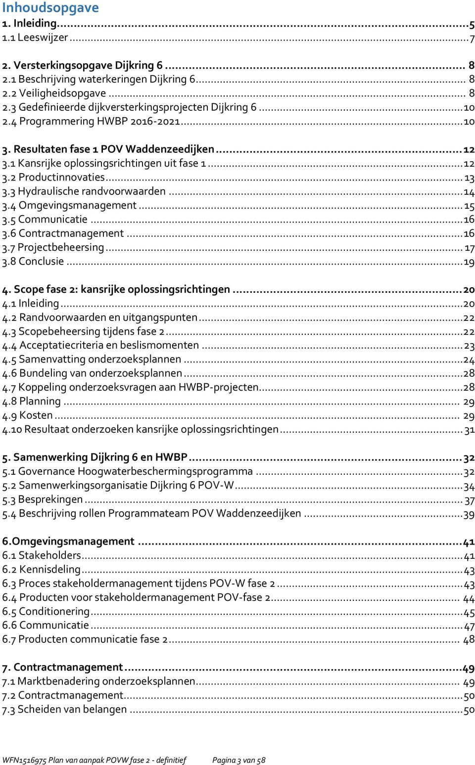 3 Hydraulische randvoorwaarden... 14 3.4 Omgevingsmanagement... 15 3.5 Communicatie... 16 3.6 Contractmanagement... 16 3.7 Projectbeheersing... 17 3.8 Conclusie... 19 4.