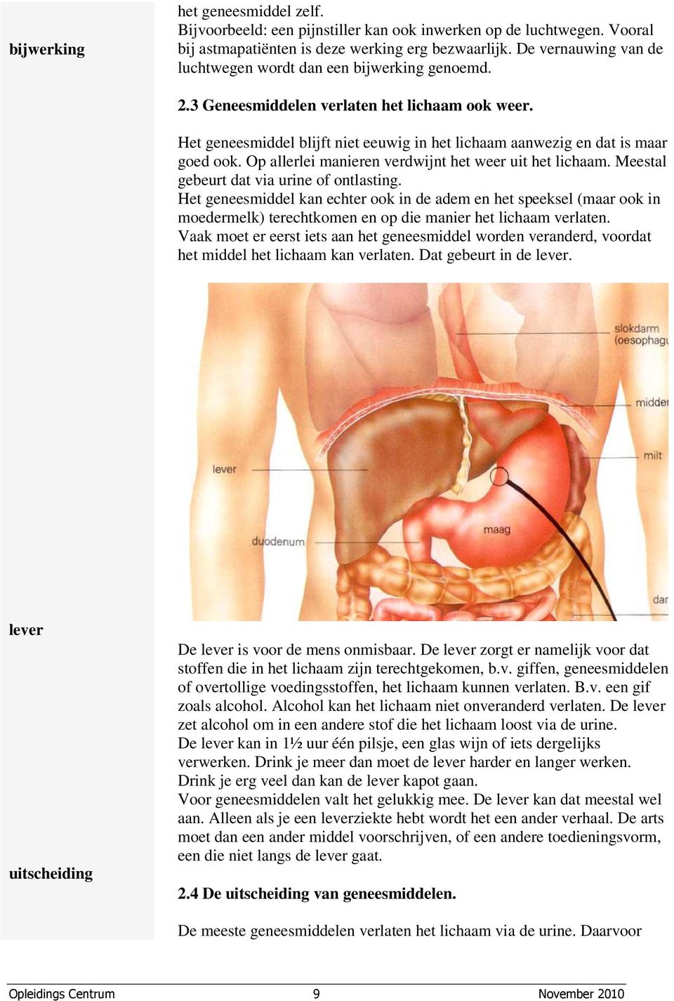 Op allerlei manieren verdwijnt het weer uit het lichaam. Meestal gebeurt dat via urine of ontlasting.