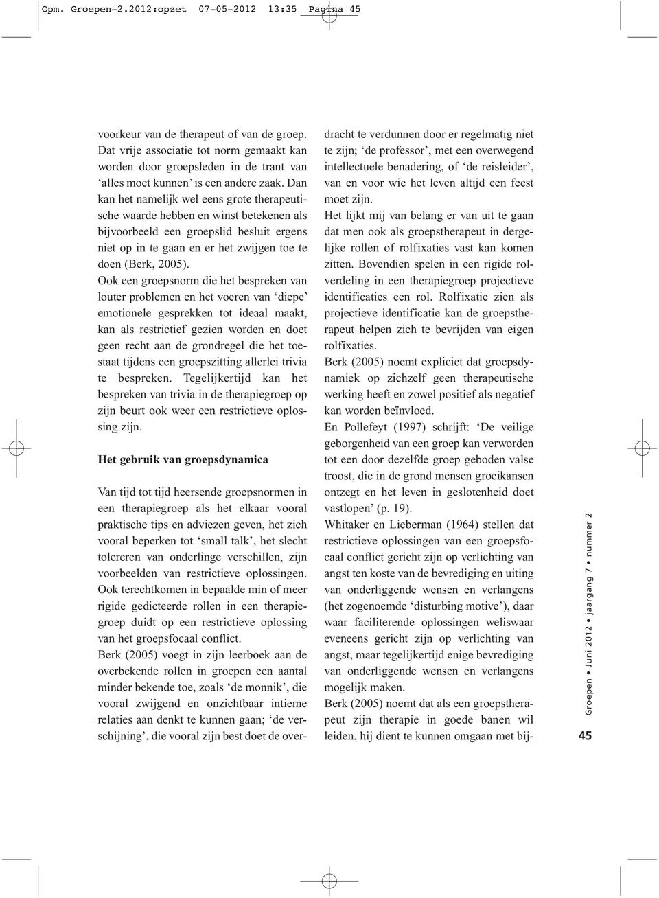 Dan kan het namelijk wel eens grote therapeutische waarde hebben en winst betekenen als bijvoorbeeld een groepslid besluit ergens niet op in te gaan en er het zwijgen toe te doen (Berk, 2005).