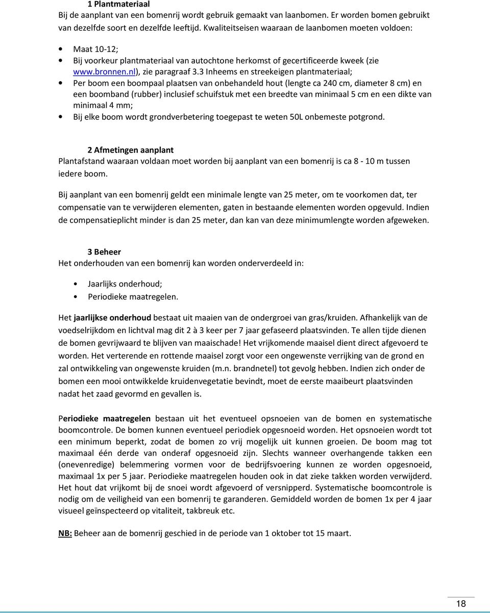 3 Inheems en streekeigen plantmateriaal; Per boom een boompaal plaatsen van onbehandeld hout (lengte ca 240 cm, diameter 8 cm) en een boomband (rubber) inclusief schuifstuk met een breedte van