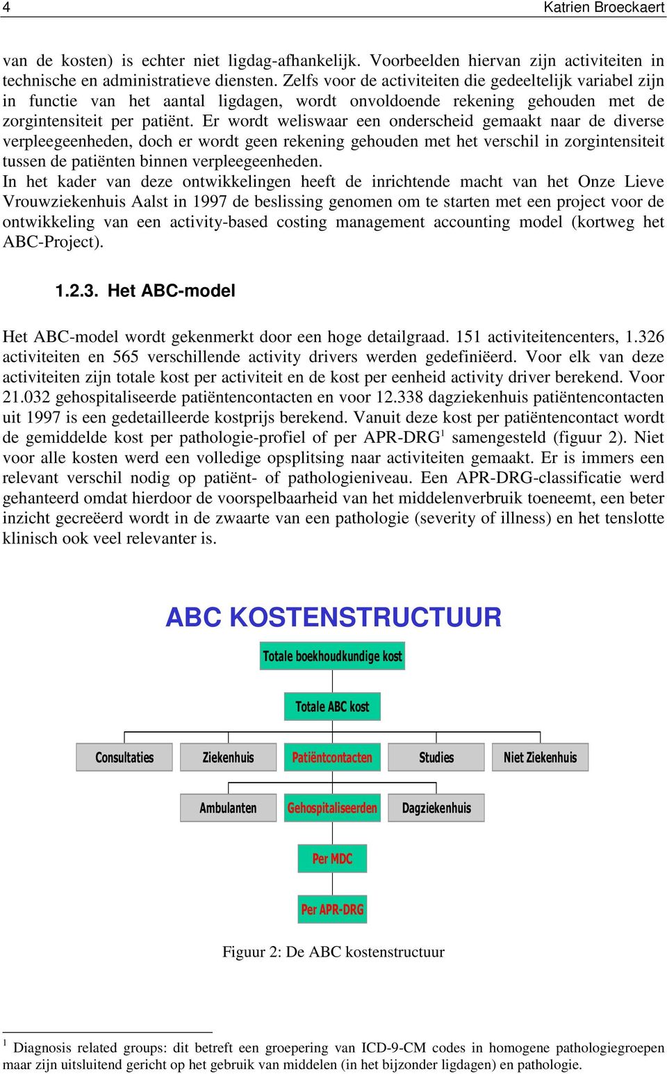 Er wordt weliswaar een onderscheid gemaakt naar de diverse verpleegeenheden, doch er wordt geen rekening gehouden met het verschil in zorgintensiteit tussen de patiënten binnen verpleegeenheden.