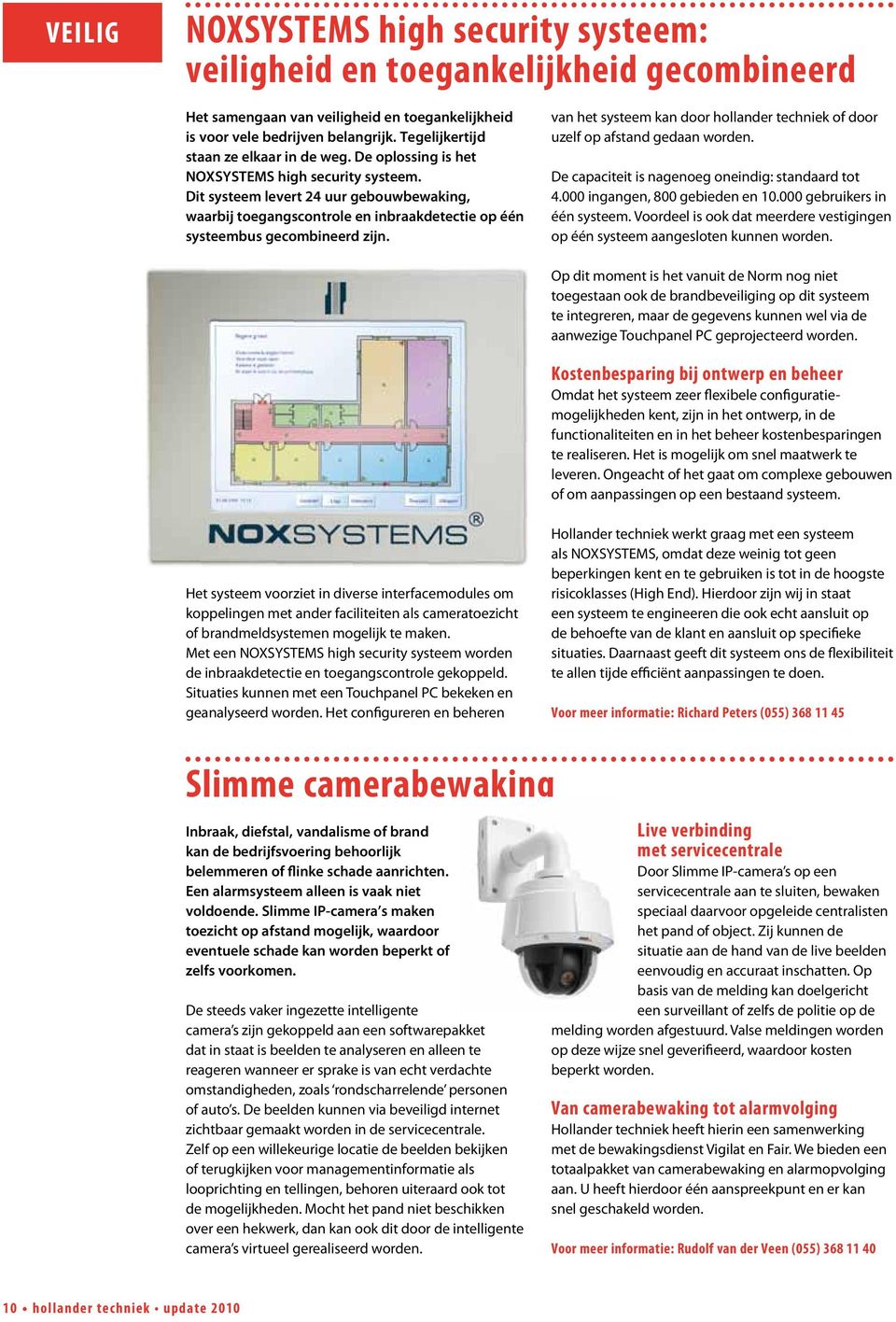 Dit systeem levert 24 uur gebouwbewaking, waarbij toegangscontrole en inbraakdetectie op één systeembus gecombineerd zijn.