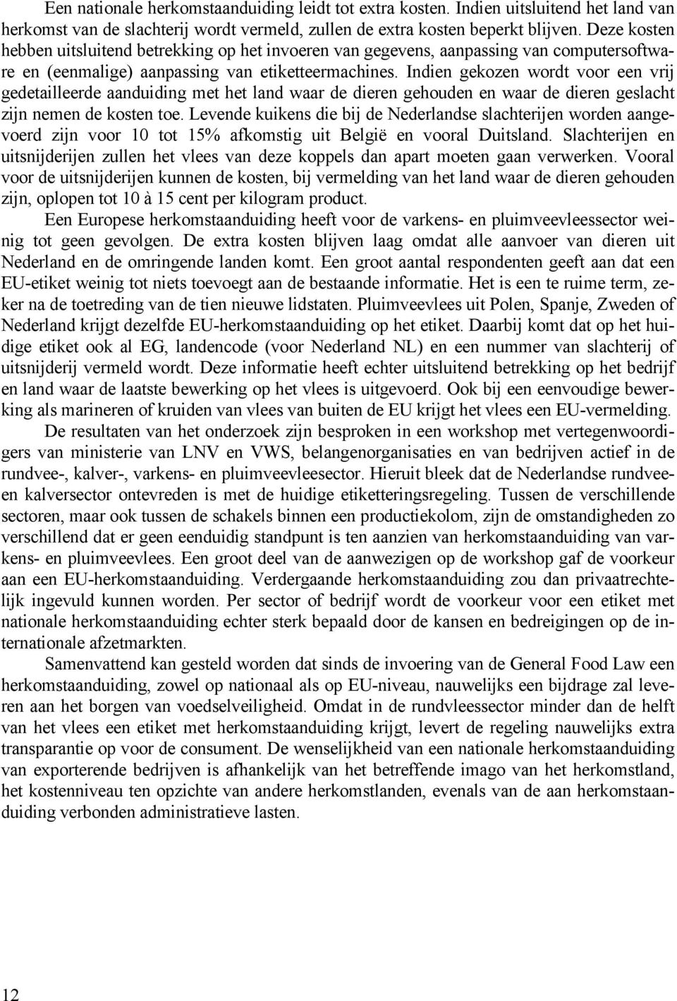 Indien gekozen wordt voor een vrij gedetailleerde aanduiding met het land waar de dieren gehouden en waar de dieren geslacht zijn nemen de kosten toe.