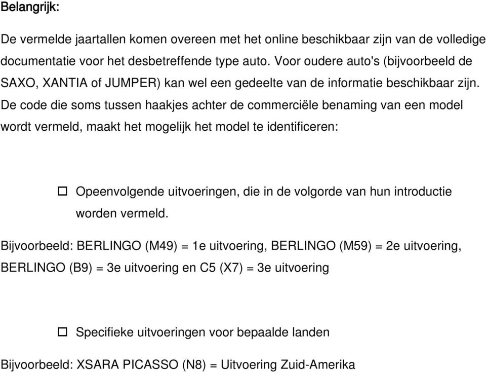 De code die soms tussen haakjes achter de commerciële benaming van een model wordt vermeld, maakt het mogelijk het model te identificeren: Opeenvolgende uitvoeringen, die in de