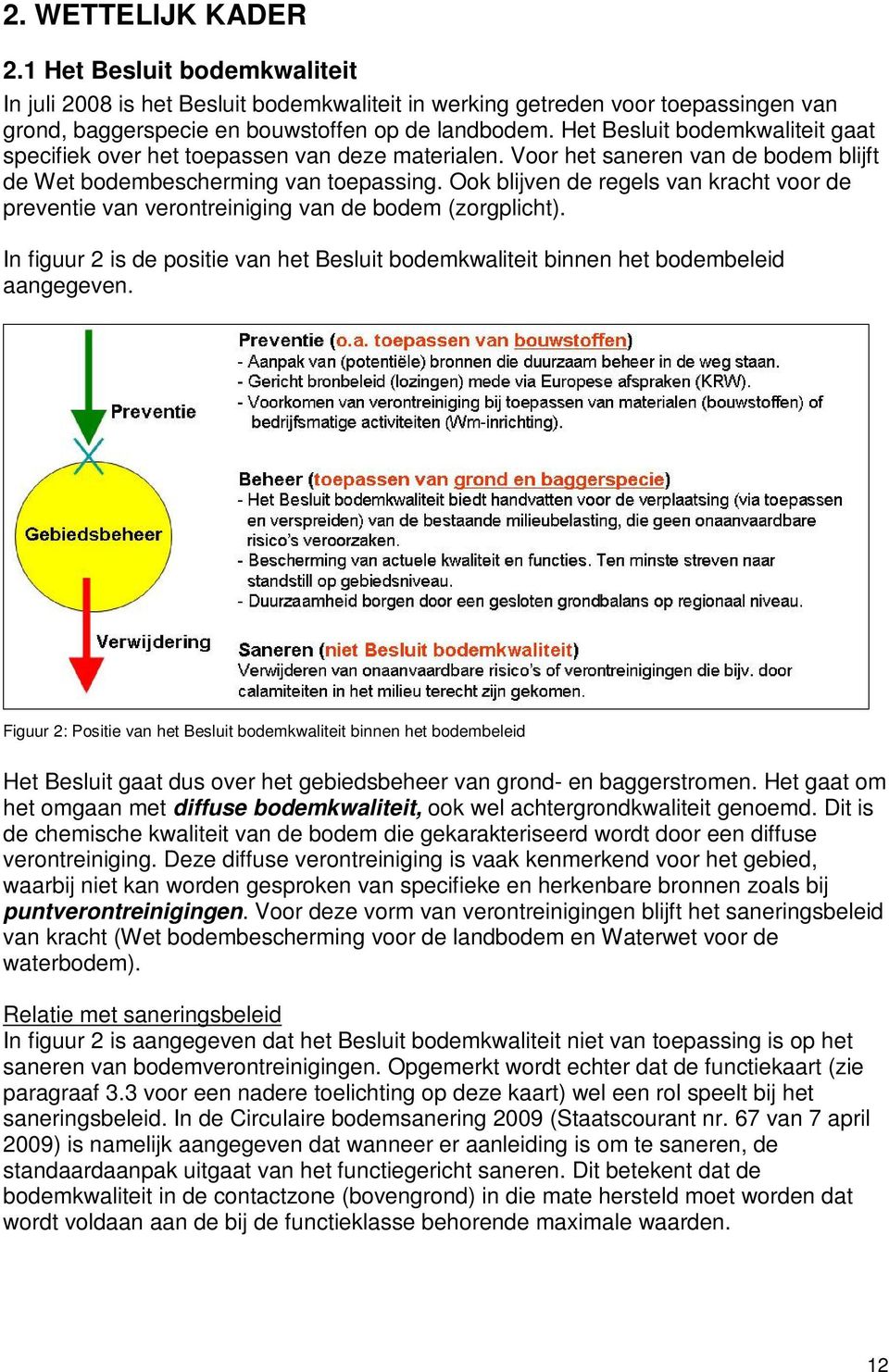 Ook blijven de regels van kracht voor de preventie van verontreiniging van de bodem (zorgplicht). In figuur 2 is de positie van het Besluit bodemkwaliteit binnen het bodembeleid aangegeven.