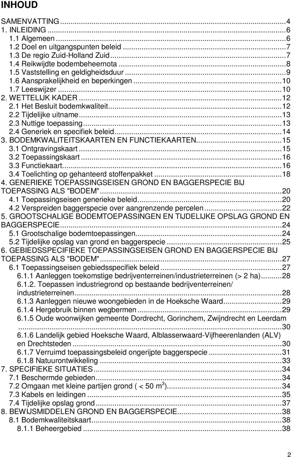 3 Nuttige toepassing...13 2.4 Generiek en specifiek beleid...14 3. BODEMKWALITEITSKAARTEN EN FUNCTIEKAARTEN...15 3.1 Ontgravingskaart...15 3.2 Toepassingskaart...16 3.