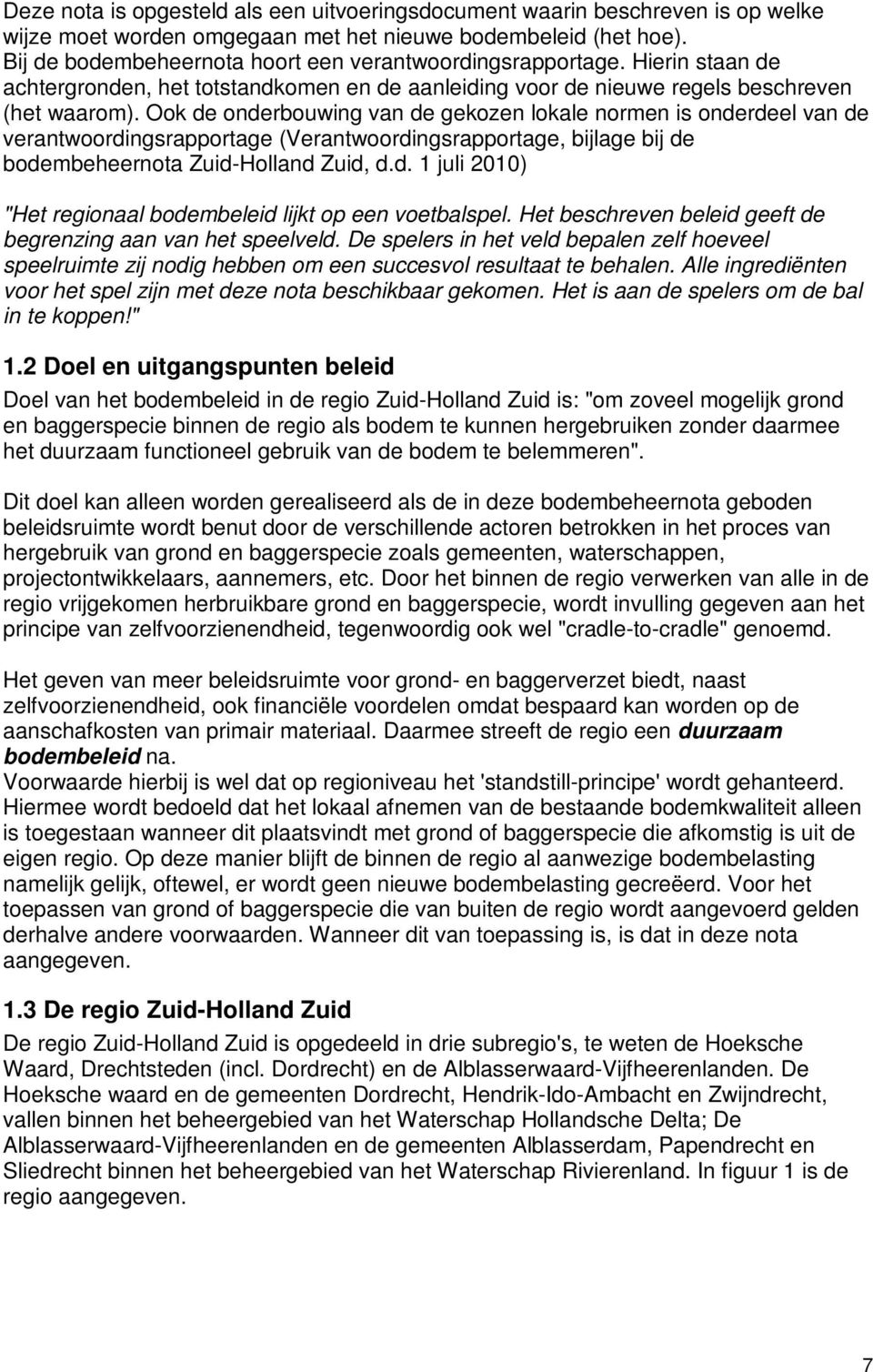 Ook de onderbouwing van de gekozen lokale normen is onderdeel van de verantwoordingsrapportage (Verantwoordingsrapportage, bijlage bij de bodembeheernota Zuid-Holland Zuid, d.d. 1 juli 2010) "Het regionaal bodembeleid lijkt op een voetbalspel.