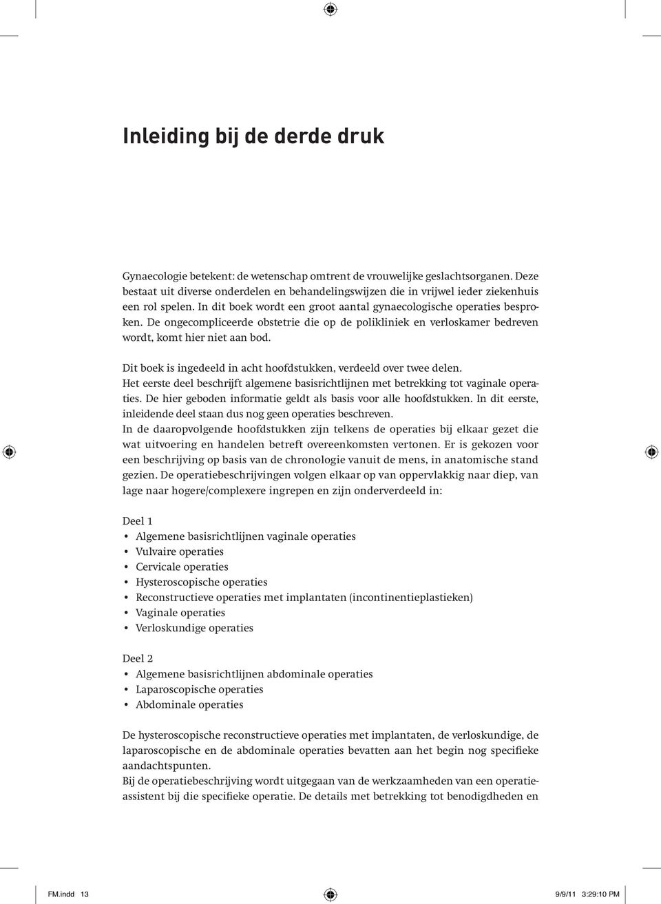 De ongecompliceerde obstetrie die op de polikliniek en verloskamer bedreven wordt, komt hier niet aan bod. Dit boek is ingedeeld in acht hoofdstukken, verdeeld over twee delen.