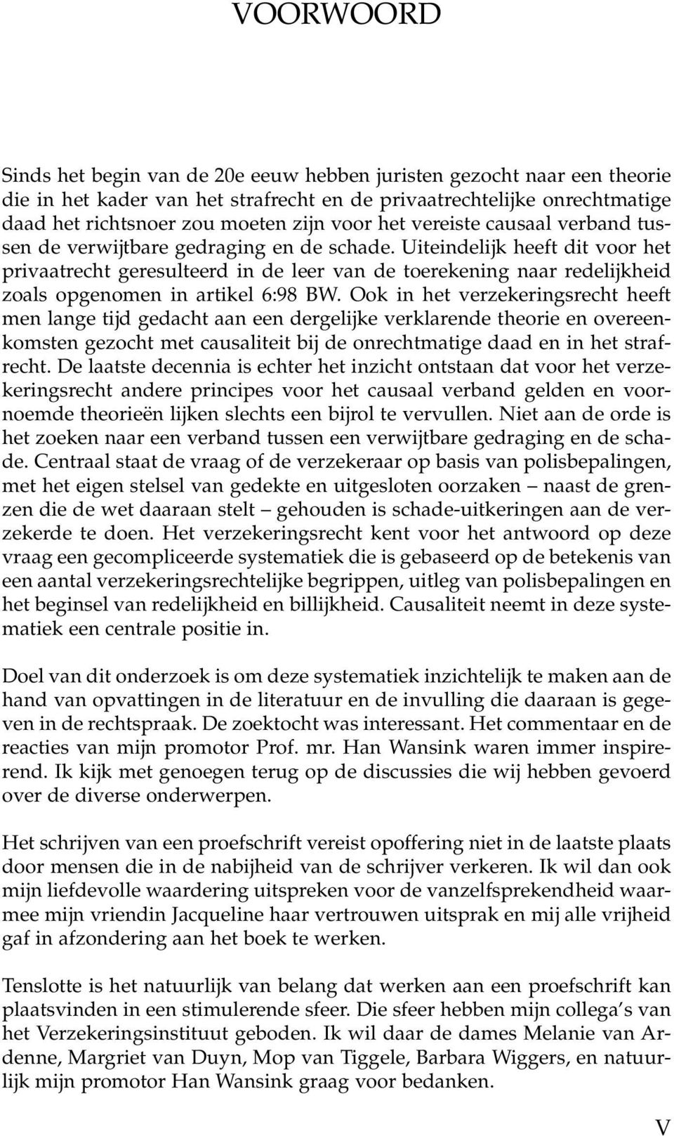 Uiteindelijk heeft dit voor het privaatrecht geresulteerd in de leer van de toerekening naar redelijkheid zoals opgenomen in artikel 6:98 BW.