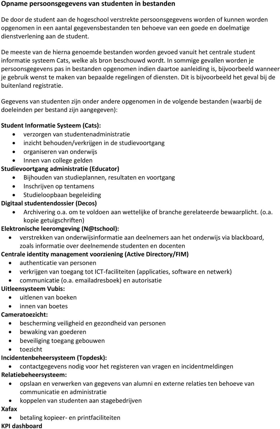 In sommige gevallen worden je pas in bestanden opgenomen indien daartoe aanleiding is, bijvoorbeeld wanneer je gebruik wenst te maken van bepaalde regelingen of diensten.