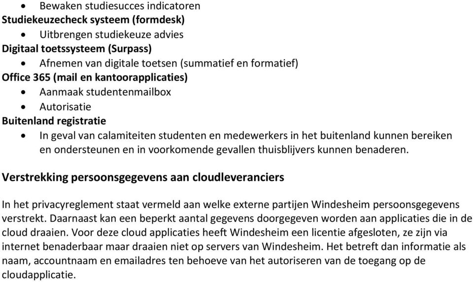 voorkomende gevallen thuisblijvers kunnen benaderen. Verstrekking aan cloudleveranciers In het privacyreglement staat vermeld aan welke externe partijen Windesheim verstrekt.