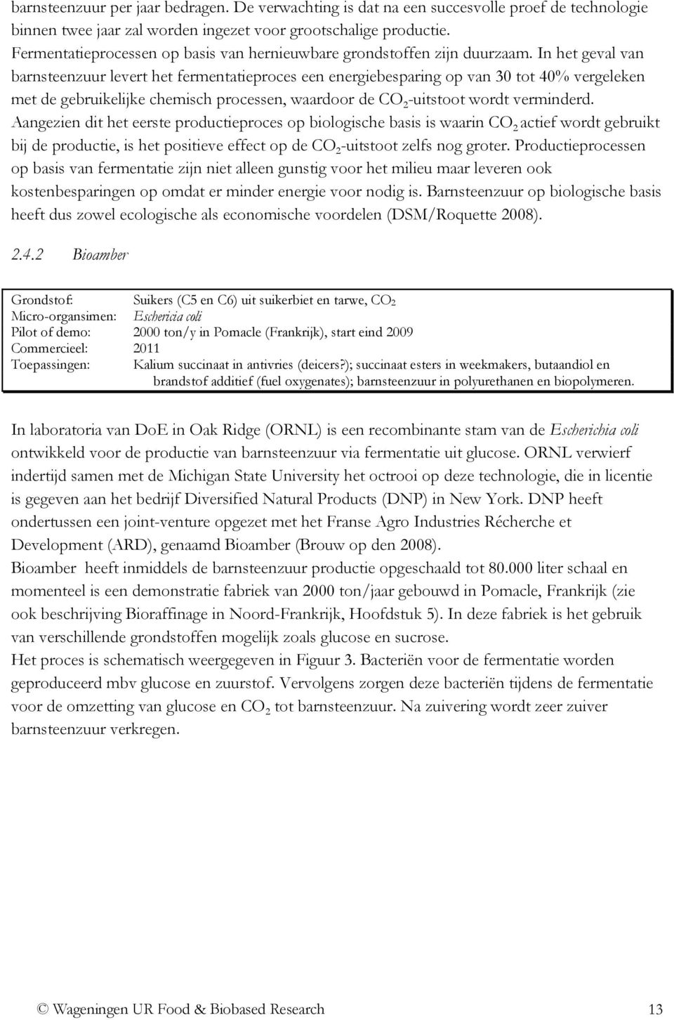 In het geval van barnsteenzuur levert het fermentatieproces een energiebesparing op van 30 tot 40% vergeleken met de gebruikelijke chemisch processen, waardoor de CO 2 -uitstoot wordt verminderd.