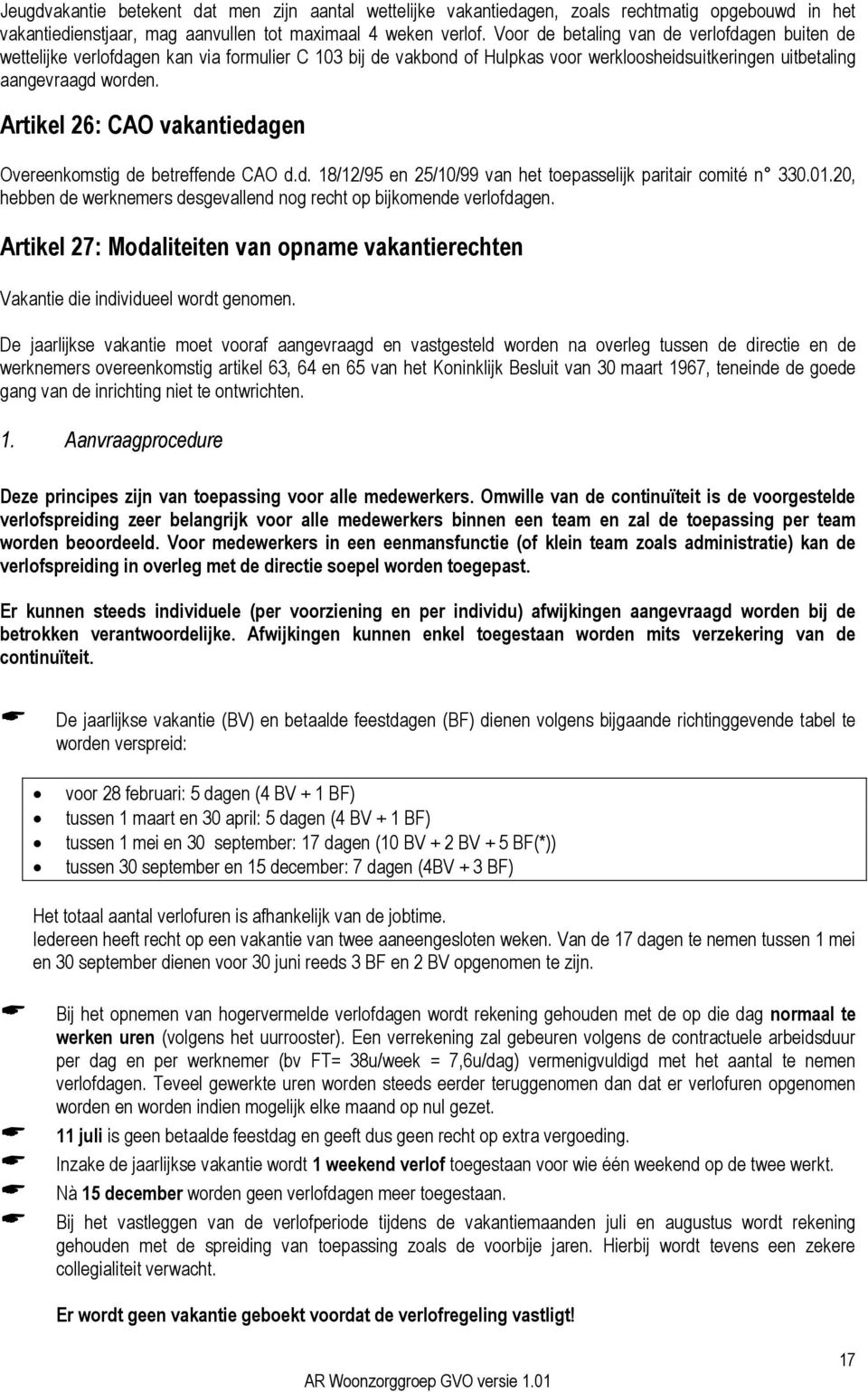 Artikel 26: CAO vakantiedagen Overeenkomstig de betreffende CAO d.d. 18/12/95 en 25/10/99 van het toepasselijk paritair comité n 330.01.