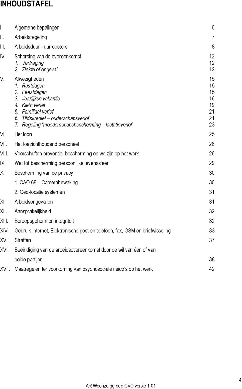 Het loon 25 VII. Het toezichthoudend personeel 26 VIII. Voorschriften preventie, bescherming en welzijn op het werk 26 IX. Wet tot bescherming persoonlijke levenssfeer 29 X.