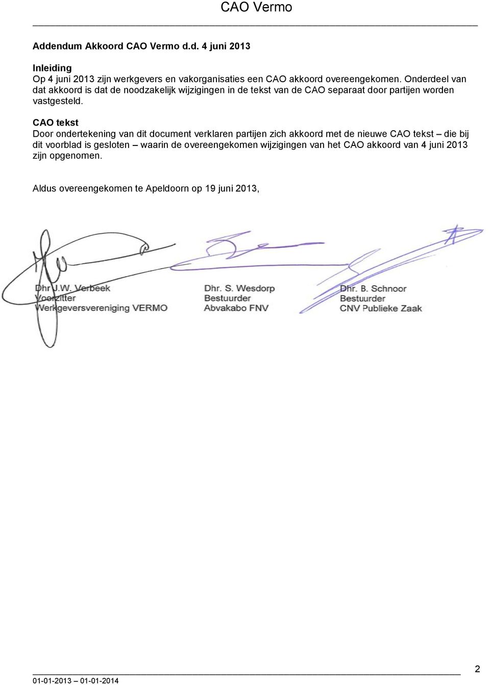 CAO tekst Door ondertekening van dit document verklaren partijen zich akkoord met de nieuwe CAO tekst die bij dit voorblad is gesloten