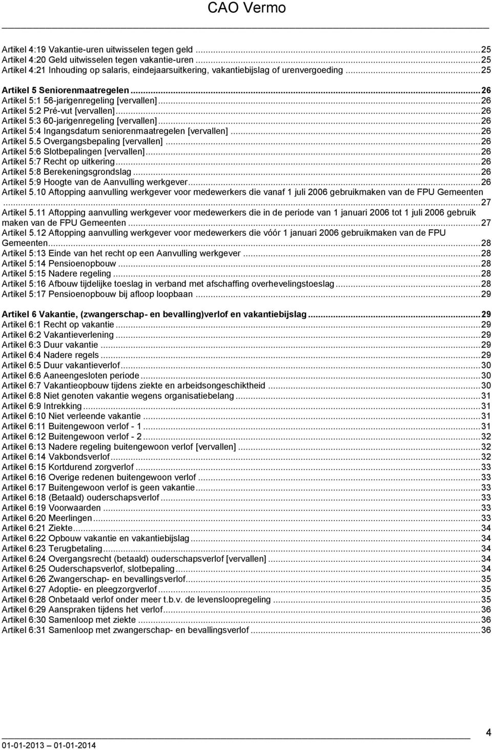 .. 26 Artikel 5:4 Ingangsdatum seniorenmaatregelen [vervallen]... 26 Artikel 5.5 Overgangsbepaling [vervallen]... 26 Artikel 5:6 Slotbepalingen [vervallen]... 26 Artikel 5:7 Recht op uitkering.