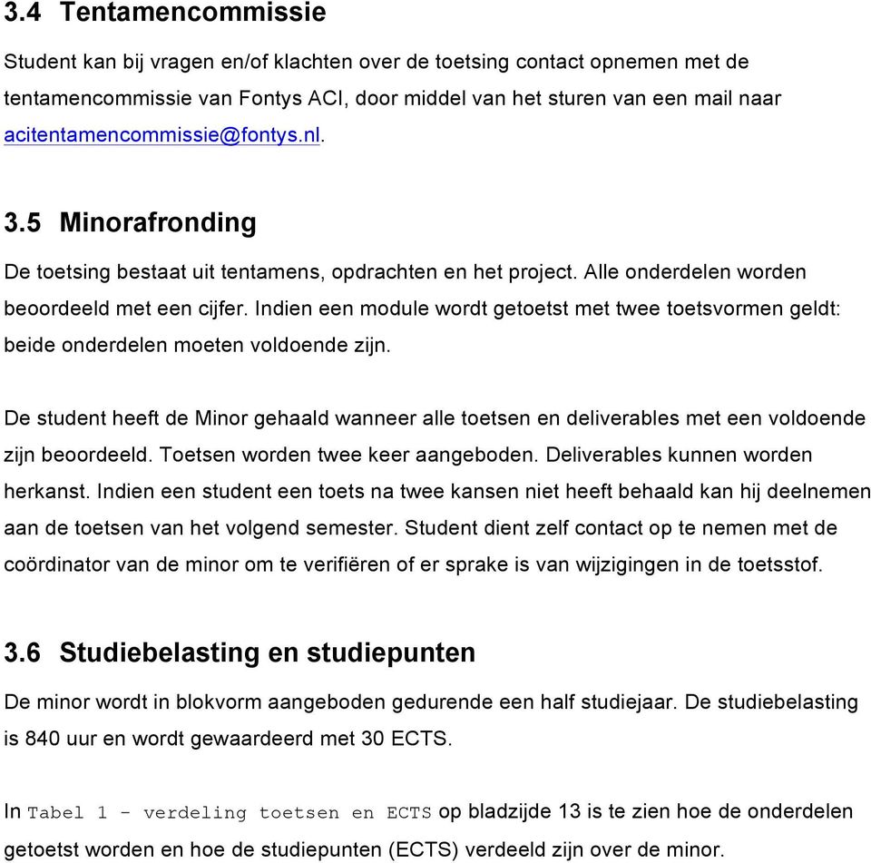 Indien een module wordt getoetst met twee toetsvormen geldt: beide onderdelen moeten voldoende zijn.