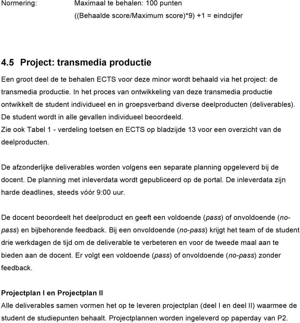 In het proces van ontwikkeling van deze transmedia productie ontwikkelt de student individueel en in groepsverband diverse deelproducten (deliverables).