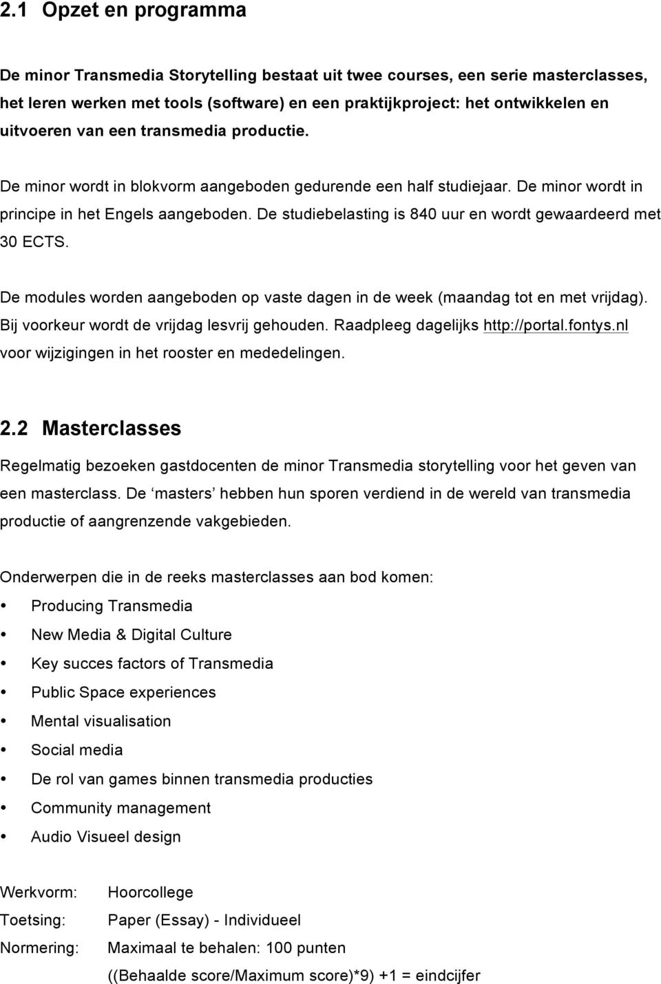 De studiebelasting is 840 uur en wordt gewaardeerd met 30 ECTS. De modules worden aangeboden op vaste dagen in de week (maandag tot en met vrijdag). Bij voorkeur wordt de vrijdag lesvrij gehouden.