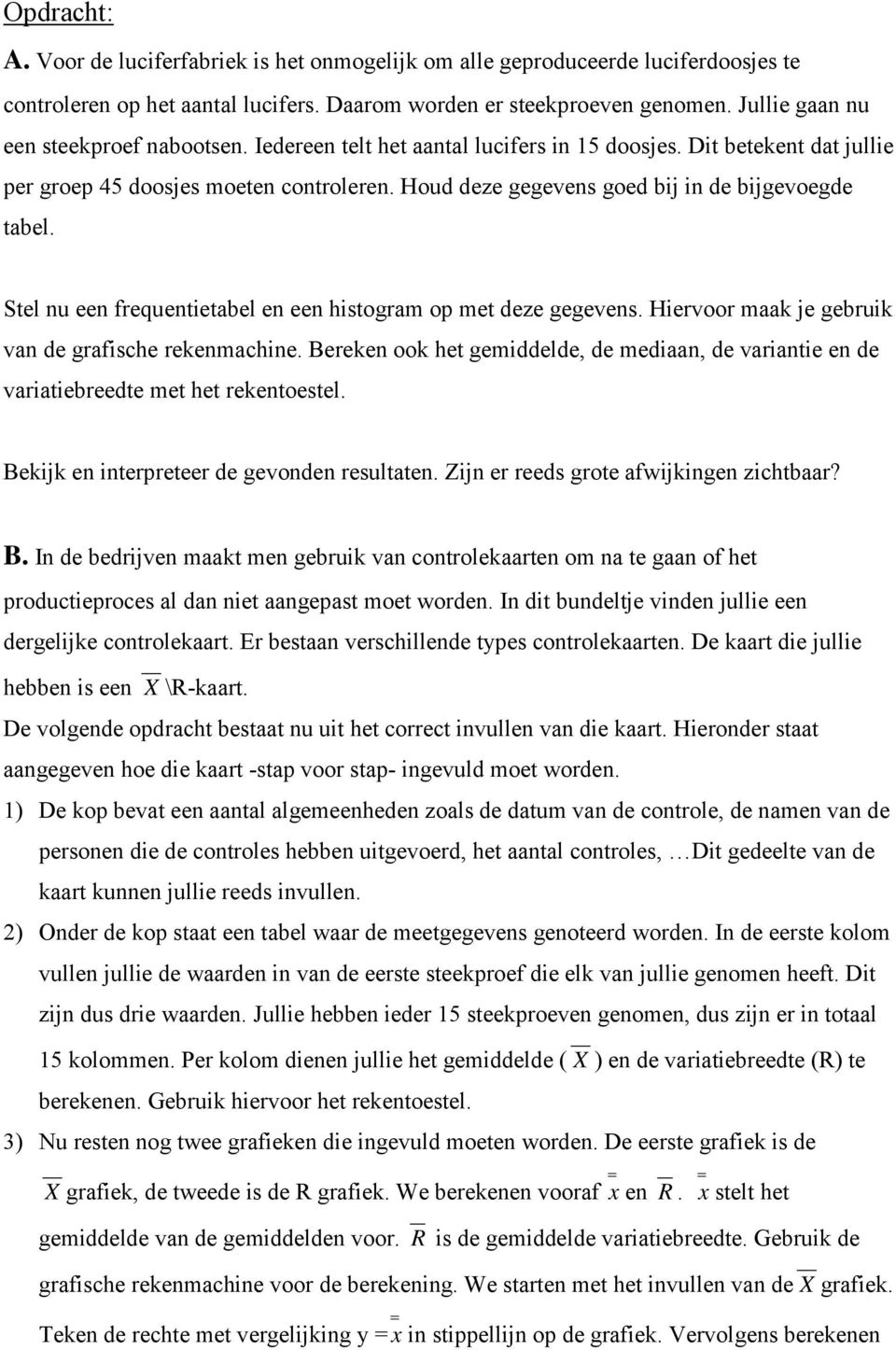 Houd deze gegevens goed bij in de bijgevoegde tabel. Stel nu een frequentietabel en een histogram op met deze gegevens. Hiervoor maak je gebruik van de grafische rekenmachine.