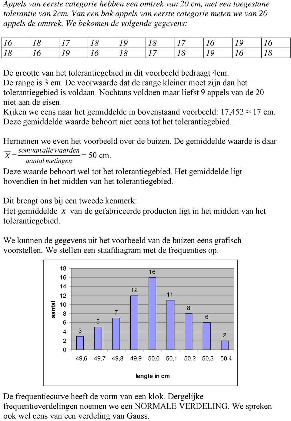 De voorwaarde dat de range kleiner moet zijn dan het tolerantiegebied is voldaan. Nochtans voldoen maar liefst 9 appels van de 20 niet aan de eisen.