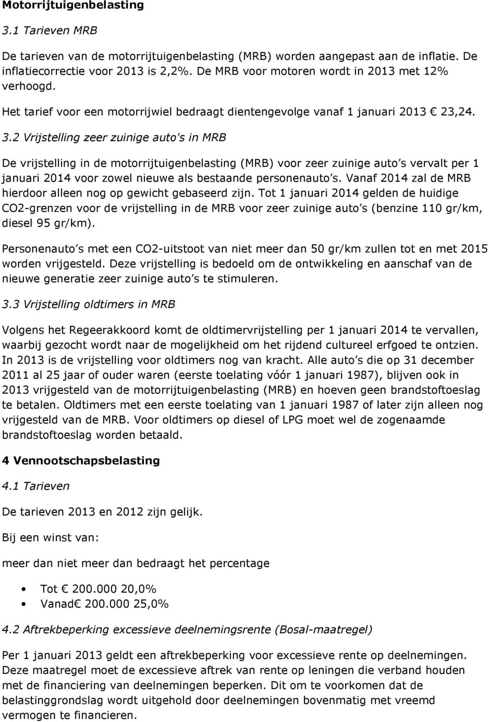 2 Vrijstelling zeer zuinige auto's in MRB De vrijstelling in de motorrijtuigenbelasting (MRB) voor zeer zuinige auto s vervalt per 1 januari 2014 voor zowel nieuwe als bestaande personenauto s.