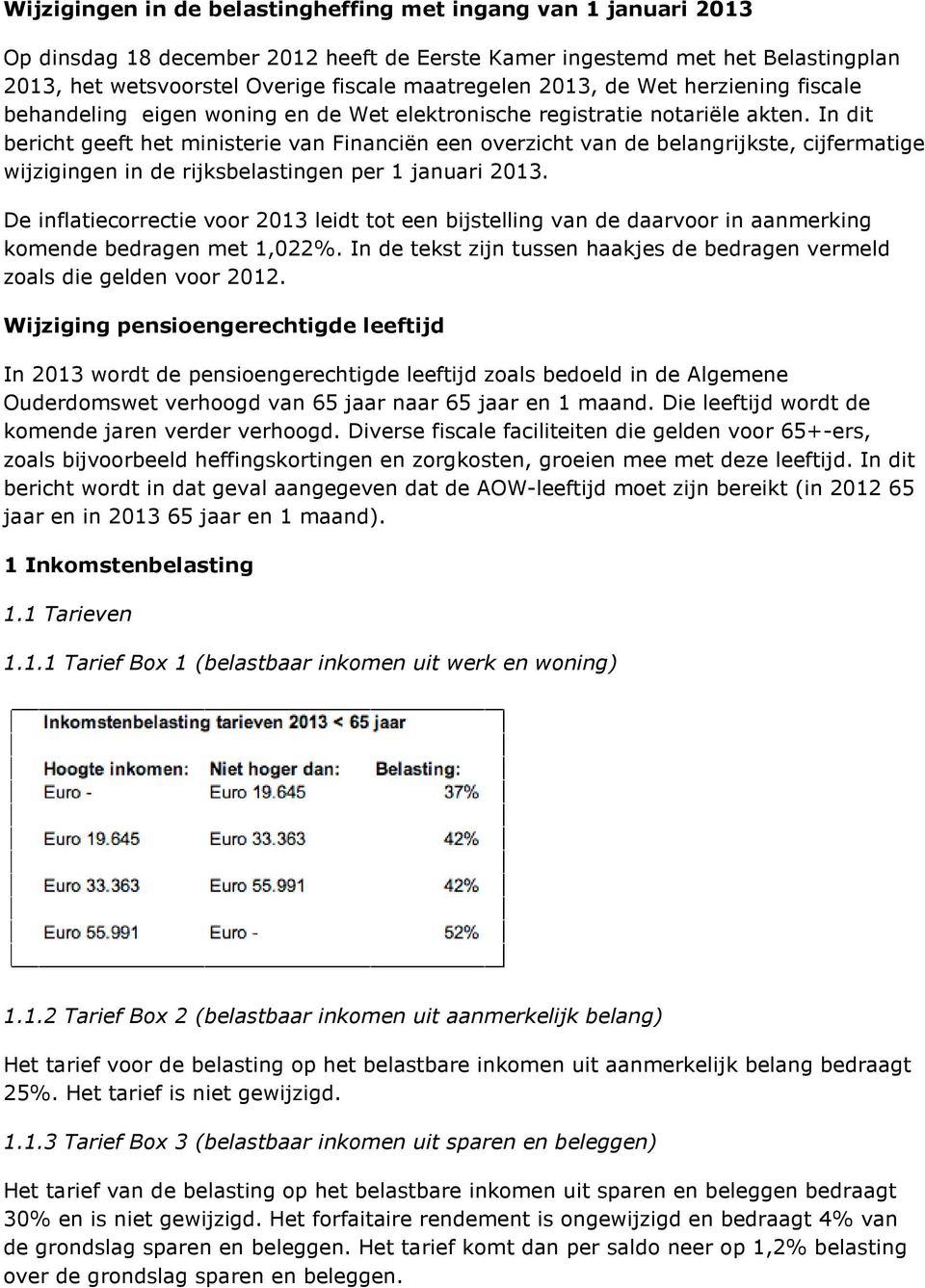 In dit bericht geeft het ministerie van Financiën een overzicht van de belangrijkste, cijfermatige wijzigingen in de rijksbelastingen per 1 januari 2013.